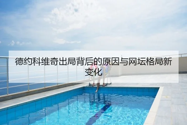 德约科维奇出局背后的原因与网坛格局新变化