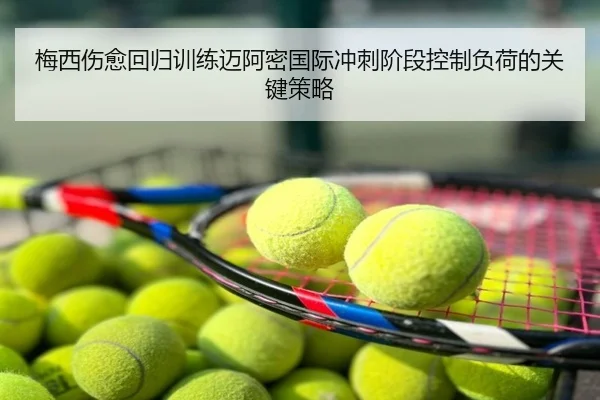 梅西伤愈回归训练迈阿密国际冲刺阶段控制负荷的关键策略